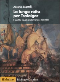 Libro lunga rotta per Trafalgar. Il conflitto navale anglo-francese 1688-1805 di Antonio Martelli - ean 9788815105462 - Il Mulino