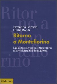 Libro Ritorno a Montefiorino. Dalla Resistenza sull'Appennino alla violenza del dopoguerra di Ermanno Gorrieri; Giulia Bondi - ean 9788815105578 - Il Mulino
