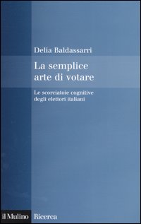 Libro semplice arte di votare. Le scorciatoie cognitive degli elettori italiani di Delia Baldassarri - ean 9788815105608 - Il Mulino