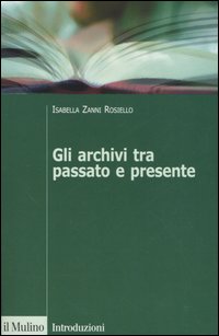 Libro archivi tra passato e presente di Isabella Zanni Rosiello - ean 9788815107220 - Il Mulino