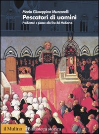 Libro Pescatori di uomini. Predicatori e piazze alla fine del medioevo di Maria Giuseppina Muzzarelli - ean 9788815107763 - Il Mulino