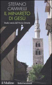 Libro minareto di Gesù. Dodici storie dal Vicino Oriente di Stefano Cammelli - ean 9788815108463 - Il Mulino