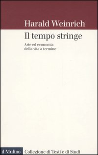 Libro tempo stringe. Arte ed economia della vita a termine di Harald Weinrich - ean 9788815108654 - Il Mulino