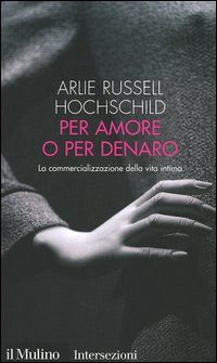 Libro Per amore o per denaro. La commercializzazione della vita intima di Arlie Russell Hochschild - ean 9788815108821 - Il Mulino