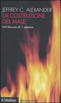 Libro costruzione del male. Dall'olocausto all'11 settembre di Jeffrey C. Alexander - ean 9788815108951 - Il Mulino