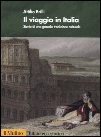 Libro viaggio in Italia. Storia di una grande tradizione culturale di Attilio Brilli - ean 9788815110107 - Il Mulino