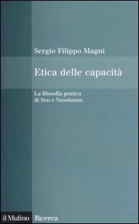 Libro Etica delle capacità. La filosofia pratica di Sen e Nussbaum di Sergio Filippo Magni - ean 9788815110756 - Il Mulino