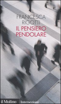 Libro pensiero pendolare di Francesca Rigotti - ean 9788815110886 - Il Mulino