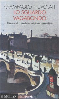 Libro sguardo vagabondo. Il flâneur e la città da Baudelaire ai postmoderni di Giampaolo Nuvolati - ean 9788815110893 - Il Mulino