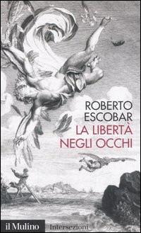 Libro libertà negli occhi di Roberto Escobar - ean 9788815112934 - Il Mulino