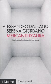 Libro Mercanti d'aura. Logiche dell'arte contemporanea di Alessandro Dal Lago; Serena Giordano - ean 9788815112941 - Il Mulino