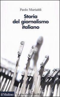 Libro Storia del giornalismo italiano. Dalle gazzette a internet di Paolo Murialdi - ean 9788815112989 - Il Mulino