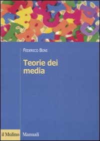 Libro Teorie dei media di Federico Boni - ean 9788815113054 - Il Mulino