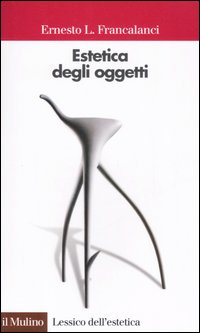 Libro Estetica degli oggetti di Ernesto L. Francalanci - ean 9788815113214 - Il Mulino