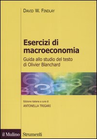 Libro Esercizi di macroeconomia. Guida allo studio del testo di Olivier Blanchard di David W. Findlay - ean 9788815113320 - Il Mulino