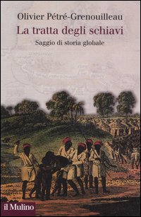 Libro tratta degli schiavi. Saggio di storia globale di Olivier Pétré-Grenouilleau - ean 9788815113917 - Il Mulino