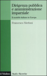 Libro Dirigenza pubblica e amministrazione imparziale. Il modello italiano in Europa di Francesco Merloni - ean 9788815113986 - Il Mulino