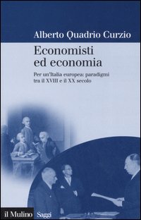 Libro Economisti ed economia. Per un'Italia europea: paradigmi tra il XVIII e il XX secolo di Alberto Quadrio Curzio - ean 9788815115317 - Il Mulino