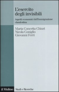 Libro esercito degli invisibili. Aspetti economici dell'immigrazione clandestina di M. Concetta Chiuri; Nicola Coniglio; Giovanni Ferri - ean 9788815115324 - Il Mulino