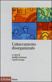 Libro attaccamento disorganizzato. Gli effetti dei traumi e delle separazioni di  - ean 9788815115379 - Il Mulino