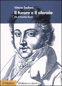 Libro furore e il silenzio. Vita di Gioachino Rossini di Vittorio Emiliani - ean 9788815116161 - Il Mulino
