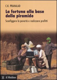 Libro fortuna alla base della piramide. Sconfiggere la povertà e realizzare profitti di C. K. Prahalad - ean 9788815116284 - Il Mulino