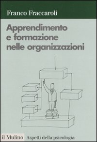 Libro Apprendimento e formazione nelle organizzazioni. Una prospettiva psicologica di Franco Fraccaroli - ean 9788815116307 - Il Mulino