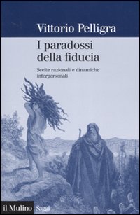 Libro paradossi della fiducia. Scelte razionali e dinamiche interpersonali di Vittorio Pelligra - ean 9788815118363 - Il Mulino