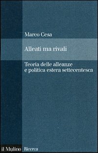 Libro Alleati ma rivali. Teoria delle alleanze e politica estera settecentesca di Marco Cesa - ean 9788815118370 - Il Mulino