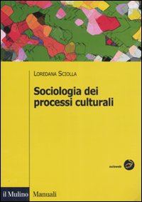 Libro Sociologia dei processi culturali di Loredana Sciolla - ean 9788815118387 - Il Mulino