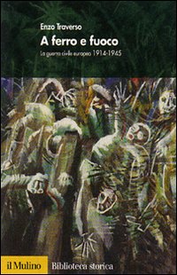Libro A ferro e fuoco. La guerra civile europea 1914-1945 di Enzo Traverso - ean 9788815118479 - Il Mulino