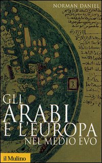 Libro arabi e l'Europa nel Medio Evo di Norman Daniel - ean 9788815118493 - Il Mulino