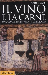 Libro vino e la carne. Una comunità ebraica nel Medioevo di Ariel Toaff - ean 9788815118509 - Il Mulino