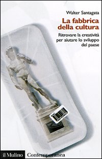 Libro fabbrica della cultura. Ritrovare la creatività per aiutare lo sviluppo del paese di Walter Santagata - ean 9788815118547 - Il Mulino