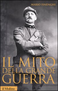 Libro mito della grande guerra di Mario Isnenghi - ean 9788815118554 - Il Mulino
