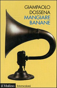 Libro Mangiare banane di Giampaolo Dossena - ean 9788815118707 - Il Mulino
