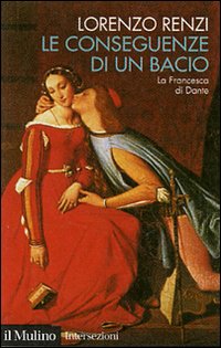 Libro conseguenze di un bacio. L'episodio di Francesca nella «Commedia» di Dante di Lorenzo Renzi - ean 9788815118745 - Il Mulino