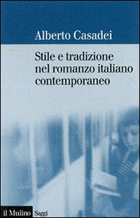 Libro Stile e tradizione nel romanzo italiano contemporaneo di Alberto Casadei - ean 9788815118752 - Il Mulino