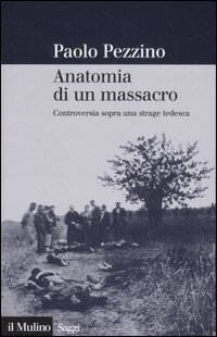 Libro Anatomia di un massacro. Controversia sopra una strage tedesca di Paolo Pezzino - ean 9788815118776 - Il Mulino
