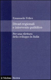 Libro Divari regionali e intervento pubblico. Per una rilettura dello sviluppo in Italia di Emanuele Felice - ean 9788815118820 - Il Mulino