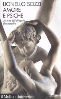 Libro Amore e psiche. Un mito dall'allegoria alla parodia di Lionello Sozzi - ean 9788815119117 - Il Mulino