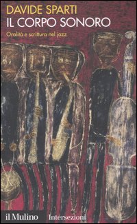 Libro corpo sonoro. Oralità e scrittura nel jazz di Davide Sparti - ean 9788815119292 - Il Mulino