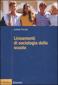 Libro Lineamenti di sociologia della scuola di Lorenzo Fischer - ean 9788815119520 - Il Mulino