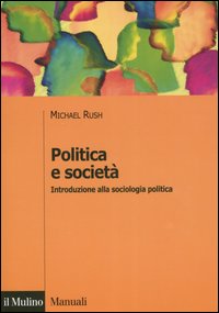 Libro Politica e società. Introduzione alla sociologia politica di Michael Rush - ean 9788815119551 - Il Mulino