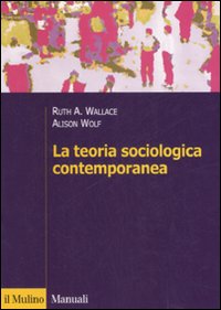 Libro teoria sociologica contemporanea di Ruth A. Wallace; Alison Wolf - ean 9788815120083 - Il Mulino