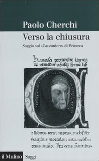 Libro Verso la chiusura. Saggio sul «Canzoniere» di Petrarca di Paolo Cherchi - ean 9788815120250 - Il Mulino