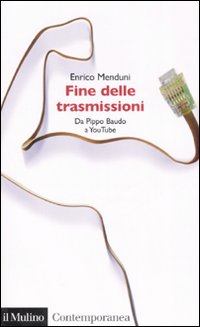 Libro Fine delle trasmissioni. Da Pippo Baudo a youTube di Enrico Menduni - ean 9788815120298 - Il Mulino