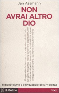 Libro Non avrai altro Dio. Il monoteismo e il linguaggio della violenza di Jan Assmann - ean 9788815120335 - Il Mulino