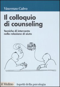 Libro colloquio di counseling. Tecniche di intervento nella relazione di aiuto di Vincenzo Calvo - ean 9788815120458 - Il Mulino