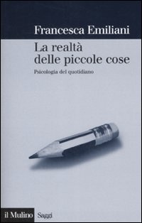 Libro realtà delle piccole cose. Psicologia del quotidiano di Francesca Emiliani - ean 9788815121295 - Il Mulino